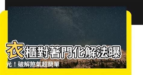 衣櫃對門化解|【衣櫃對門化解】靈驗化煞術！衣櫃對門招厄運？9妙招輕鬆破。